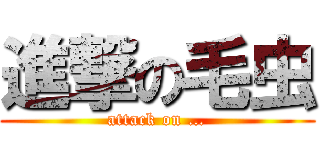 進撃の毛虫 (attack on …)
