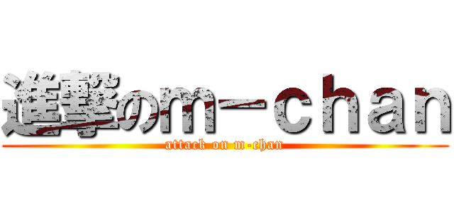 進撃のｍ－ｃｈａｎ (attack on m-chan)