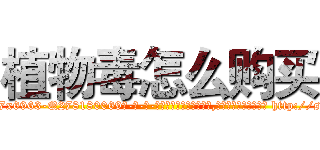 植物毒怎么购买 (植物毒怎么购买【电-186x2687x6963-Q278180069元-吉-药-业】我们做的是长期生意,靠的是老客户长期支持 http://sngk.net/Op3wg5
)
