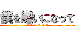 僕を嫌いになって (attack on titan)