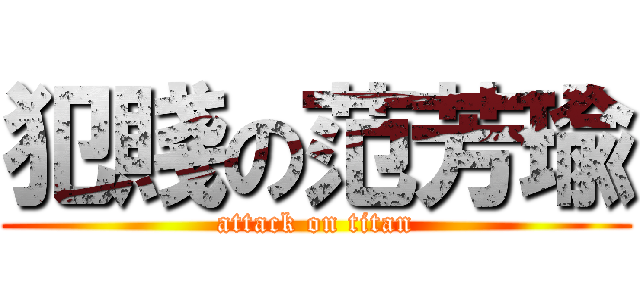 犯賤の范芳瑜 (attack on titan)