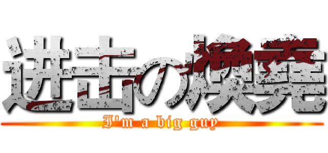 进击の煥堯 (I'm a big guy)