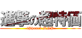 進撃の超特価 (iPhone5 MNP)