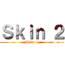 Ｓｋｉｎ ２ (Skin 1)