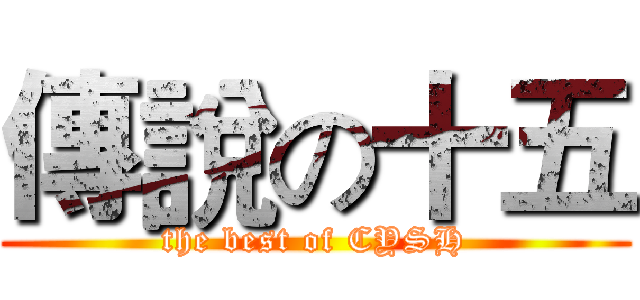 傳說の十五 (the best of CYSH)