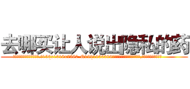 去哪买让人说出隐私的药 (去哪买让人说出隐私的药【电.话156x1318x7580-Q1991936399鑫宏药业】我们做的是长期生意,靠的是老客户长期支持
参考消息网2月20日报道 韩媒称，“剩女多、离婚率高的城市，房价一定会上涨。”这是中国经济学家金岩石2016年12月参加在上海举行的房地产相关论坛时说的话。
)