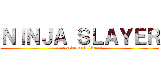 ＮＩＮＪＡ ＳＬＡＹＥＲ (neo-saitama in flames)