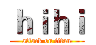 ｈｉｈｉ (attack on titan)