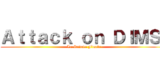 Ａｔｔａｃｋ ｏｎ ＤＩＭＳ  (La Seduta Finale)