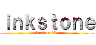 ｉｎｋｓｔｏｎｅ (attack on titan)