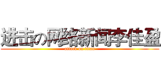 进击の网络新闻李佳盈 (attack on titan)