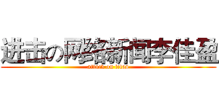 进击の网络新闻李佳盈 (attack on titan)