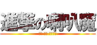 進撃の喇叭魔 (呵呵 哈哈 嘻哩嘩啦)