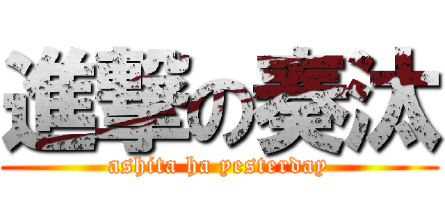 進撃の奏汰 (ashita ha yesterday)
