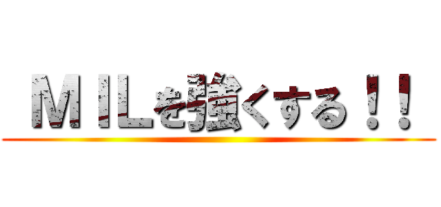  ＭＩＬを強くする！！  ()