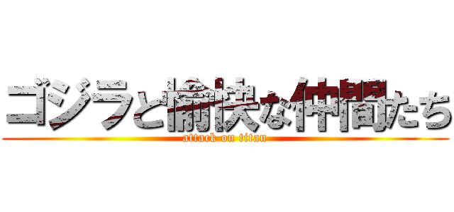 ゴジラと愉快な仲間たち (attack on titan)