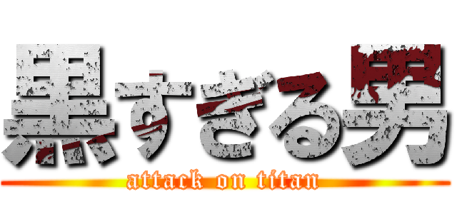 黒すぎる男 (attack on titan)