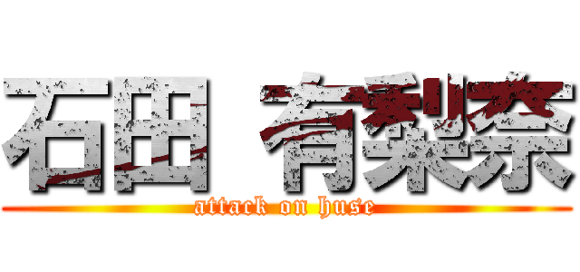 石田 有梨奈 (attack on huse)