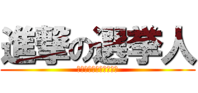 進撃の選挙人 (若者よ、選挙へ進撃せよ)