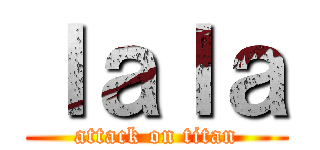 ｌａｌａ (attack on titan)