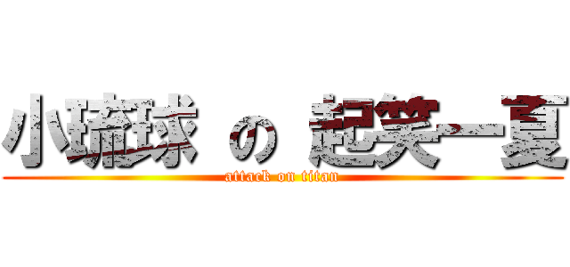 小琉球 の 起笑一夏 (attack on titan)