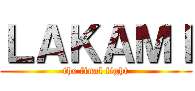 ＬＡＫＡＭＩ (the final fight)