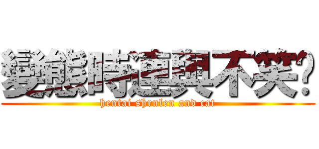 變態時連與不笑貓 (hentai shrnlen and cat)