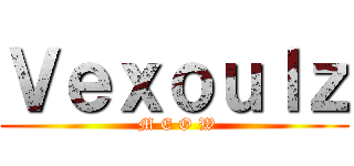 Ｖｅｘｏｕｌｚ ( M E O W)