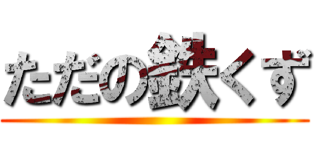 ただの鉄くず ()