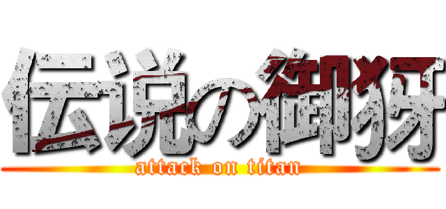 伝说の御犽 (attack on titan)