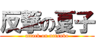 反撃の夏子 (attack on natsuko)