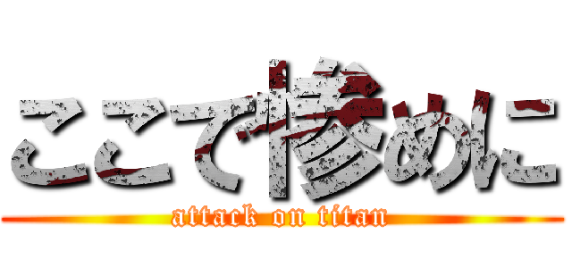 ここで惨めに (attack on titan)