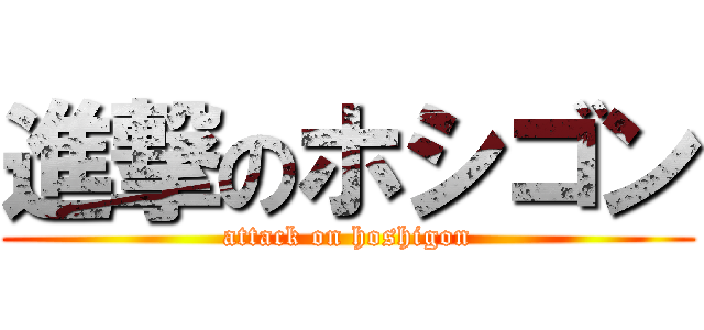 進撃のホシゴン (attack on hoshigon)