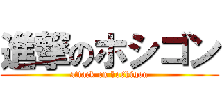 進撃のホシゴン (attack on hoshigon)