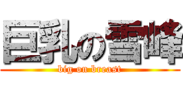 巨乳の雪峰 (big on breast)