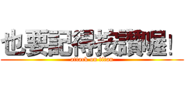 也要記得按讚喔！ (attack on titan)