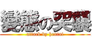 變態の突襲 (attack by hentai)