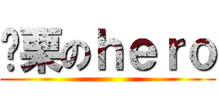 战栗のｈｅｒｏ ()