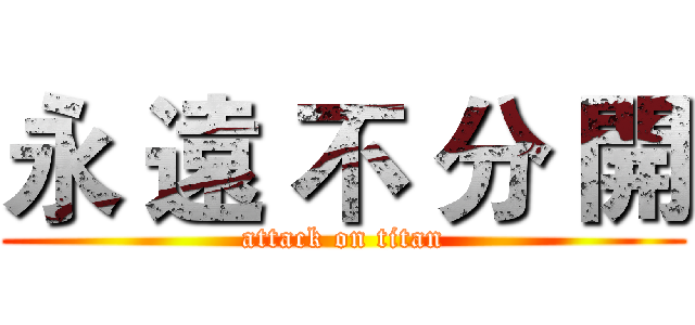 永 遠 不 分 開 (attack on titan)