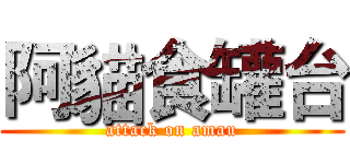 阿貓食罐台 (attack on amau)