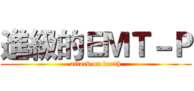 進級的ＥＭＴ－Ｐ (attack on death)