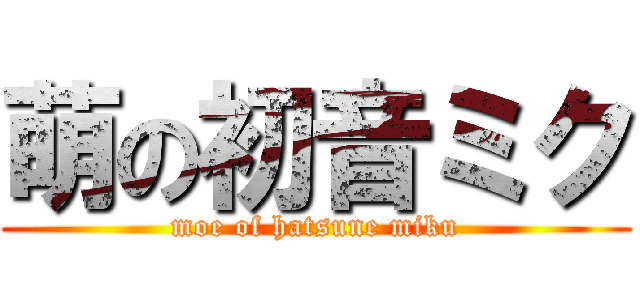 萌の初音ミク (moe of hatsune miku)