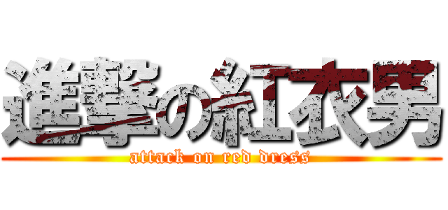進撃の紅衣男 (attack on red dress)