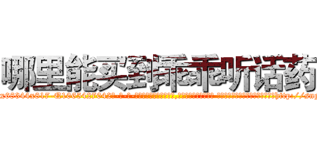 哪里能买到乖乖听话药 (哪里能买到乖乖听话药【电-话151x68344x817-Q1065427042元-吉-药-业】我们做的是长期生意,靠的是老客户长期支持 哪里能买到乖乖听话药在发表了一篇http://sngk.net/YyVbT8

参考消息网我们做的是长期生意,靠的是老客户长期支持也许我们早该意识到，就连鲍勃·霍斯金斯（金球奖戏剧类电影男主角 
)
