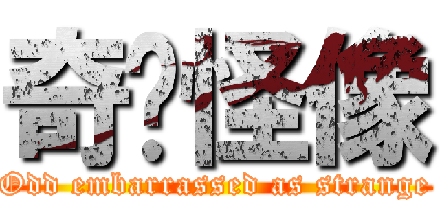 奇囧怪像 (Odd embarrassed as strange)