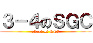３－４のＳＧＣ (attack on SGC)