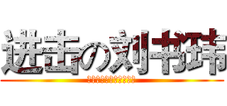 进击の刘书玮 (很好很好很好很好很好很)
