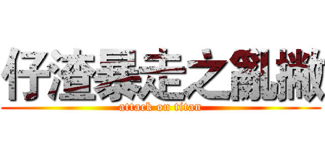 仔渣暴走之亂撇 (attack on titan)