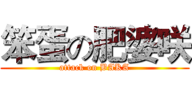 笨蛋の肥婆咲 (attack on BAKA)