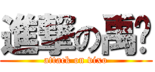 進撃の禹硕 (attack on vixo)